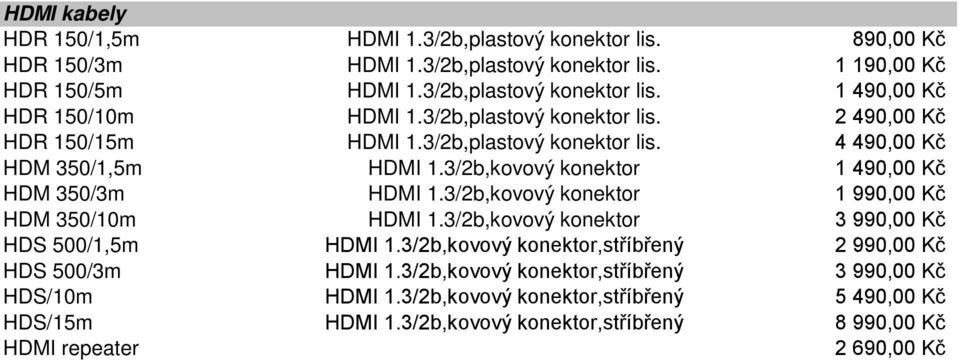 3/2b,kovový konektor 1 990,00 Kč HDM 350/10m HDMI 1.3/2b,kovový konektor 3 990,00 Kč HDS 500/1,5m HDMI 1.3/2b,kovový konektor,stříbřený 2 990,00 Kč HDS 500/3m HDMI 1.