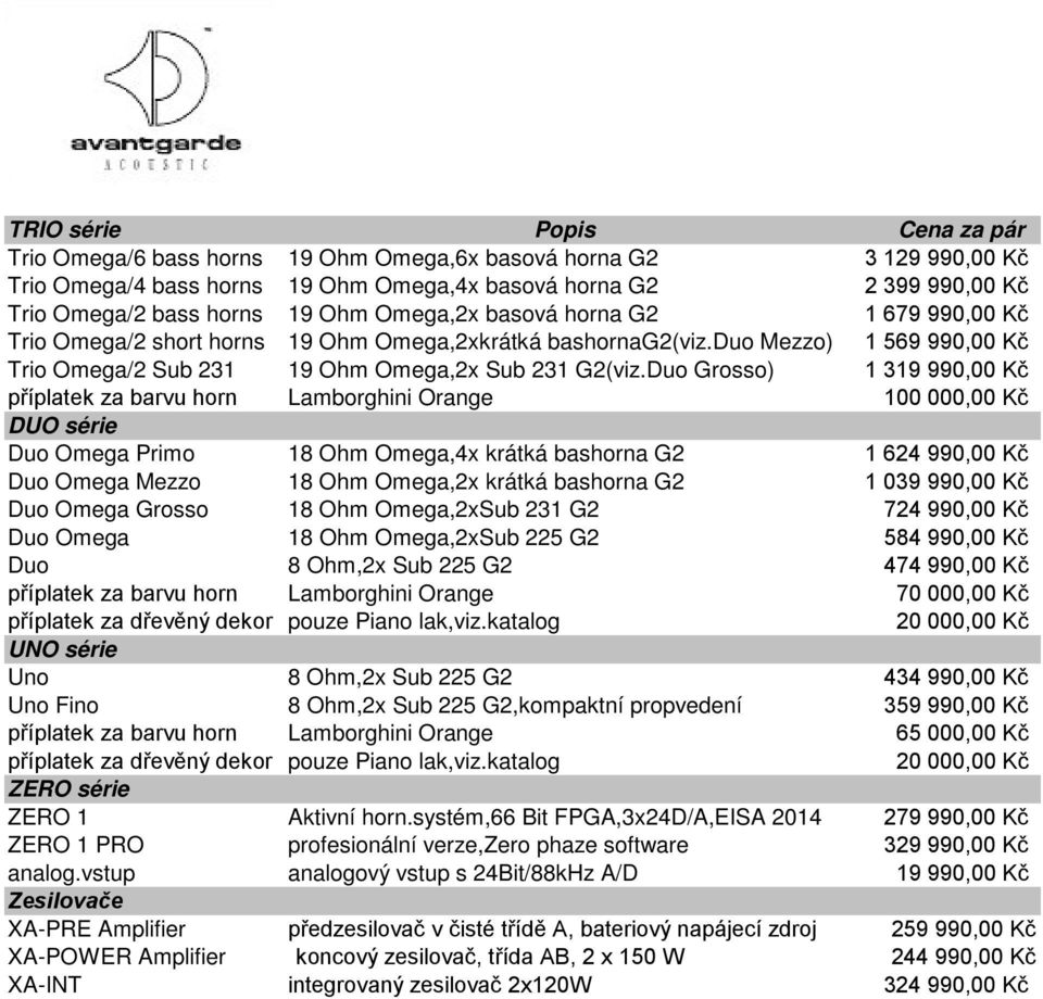 Duo Grosso) 1 319 990,00 Kč příplatek za barvu horn Lamborghini Orange 100 000,00 Kč DUO série Duo Omega Primo 18 Ohm Omega,4x krátká bashorna G2 1 624 990,00 Kč Duo Omega Mezzo 18 Ohm Omega,2x