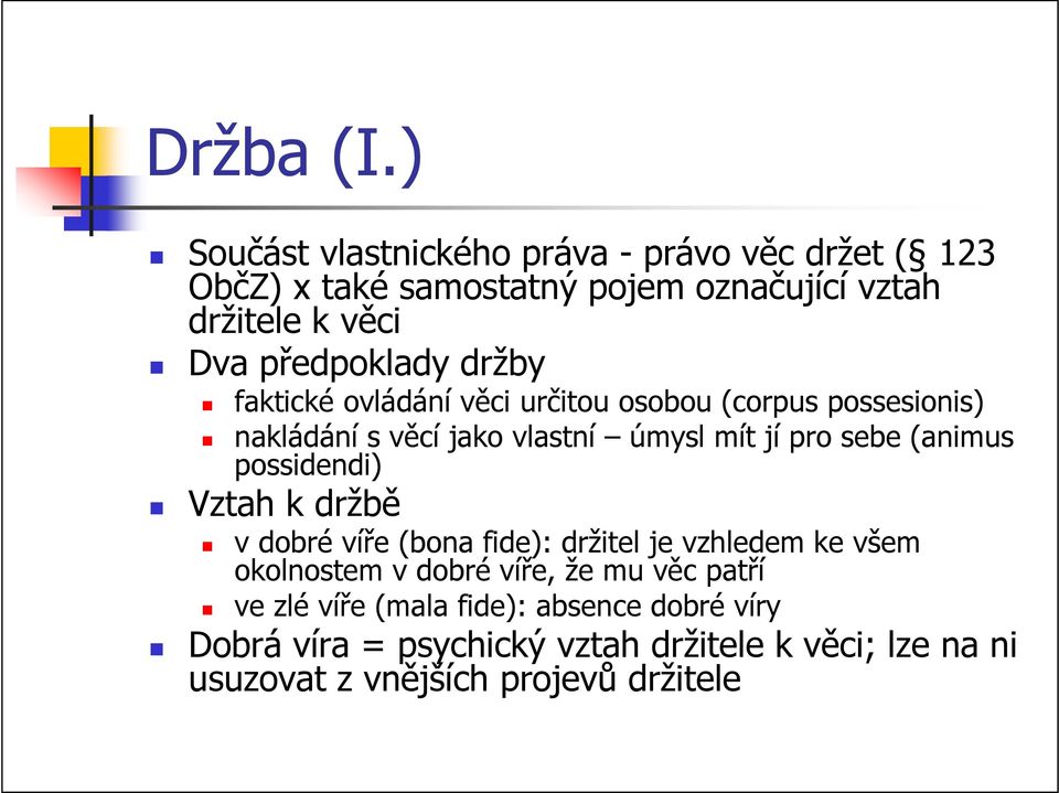 faktické ovládání věci určitou osobou (corpus possesionis) nakládání s věcí jako vlastní úmysl mít jí pro sebe (animus possidendi) Vztah k