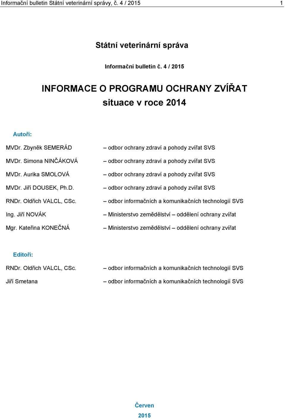 Kateřina KONEČNÁ odbor ochrany zdraví a pohody zvířat SVS odbor ochrany zdraví a pohody zvířat SVS odbor ochrany zdraví a pohody zvířat SVS odbor ochrany zdraví a pohody zvířat SVS odbor informačních