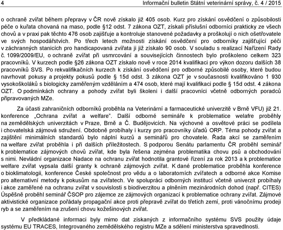 7 zákona OZT, získali příslušní odborníci prakticky ze všech chovů a v praxi pak těchto 476 osob zajišťuje a kontroluje stanovené požadavky a proškolují o nich ošetřovatele ve svých hospodářstvích.