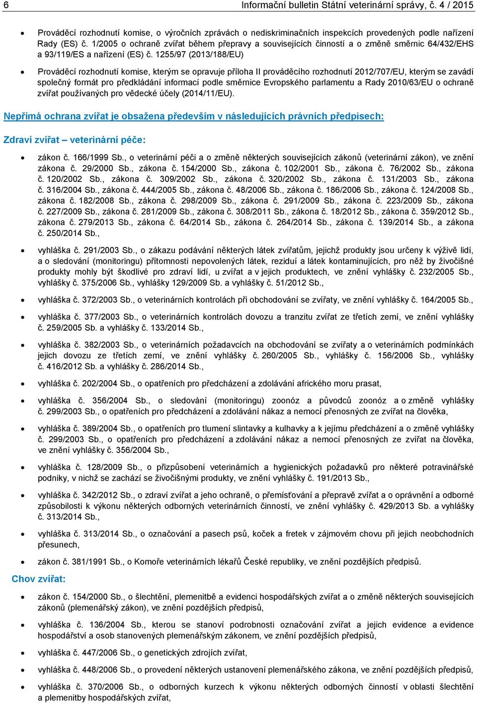 1255/97 (/188/EU) Prováděcí rozhodnutí komise, kterým se opravuje příloha II prováděcího rozhodnutí /77/EU, kterým se zavádí společný formát pro předkládání informací podle směrnice Evropského