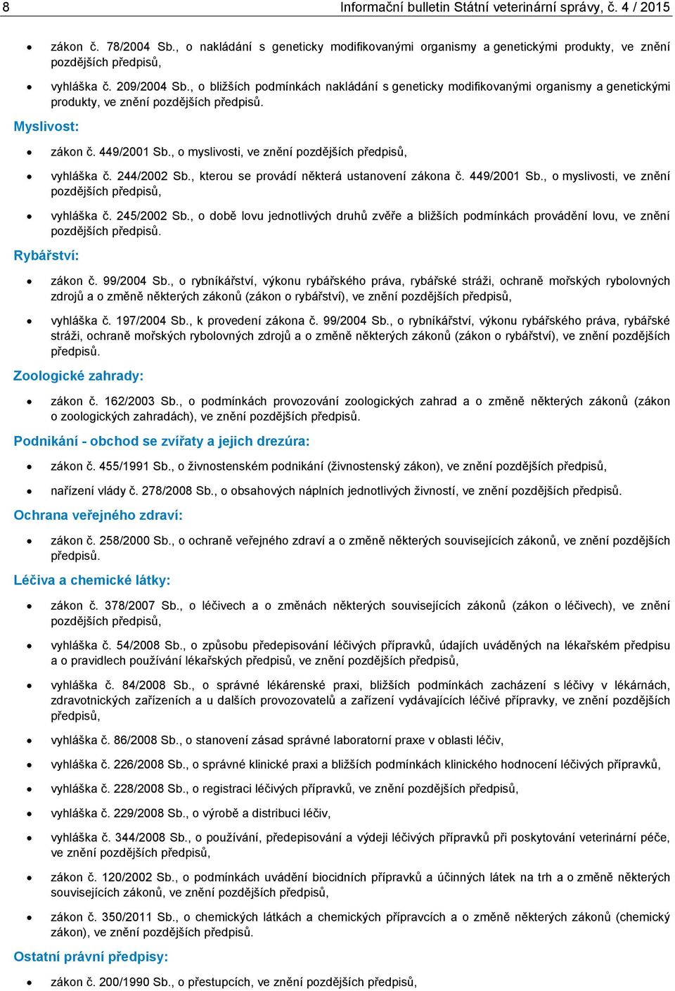 , o bližších podmínkách nakládání s geneticky modifikovanými organismy a genetickými produkty, ve znění pozdějších předpisů. zákon č. 449/ Sb., o myslivosti, ve znění pozdějších předpisů, vyhláška č.