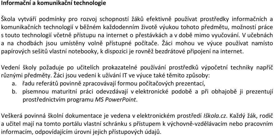 Žáci mohou ve výuce používat namísto papírových sešitů vlastní notebooky, k dispozici je rovněž bezdrátové připojení na internet.