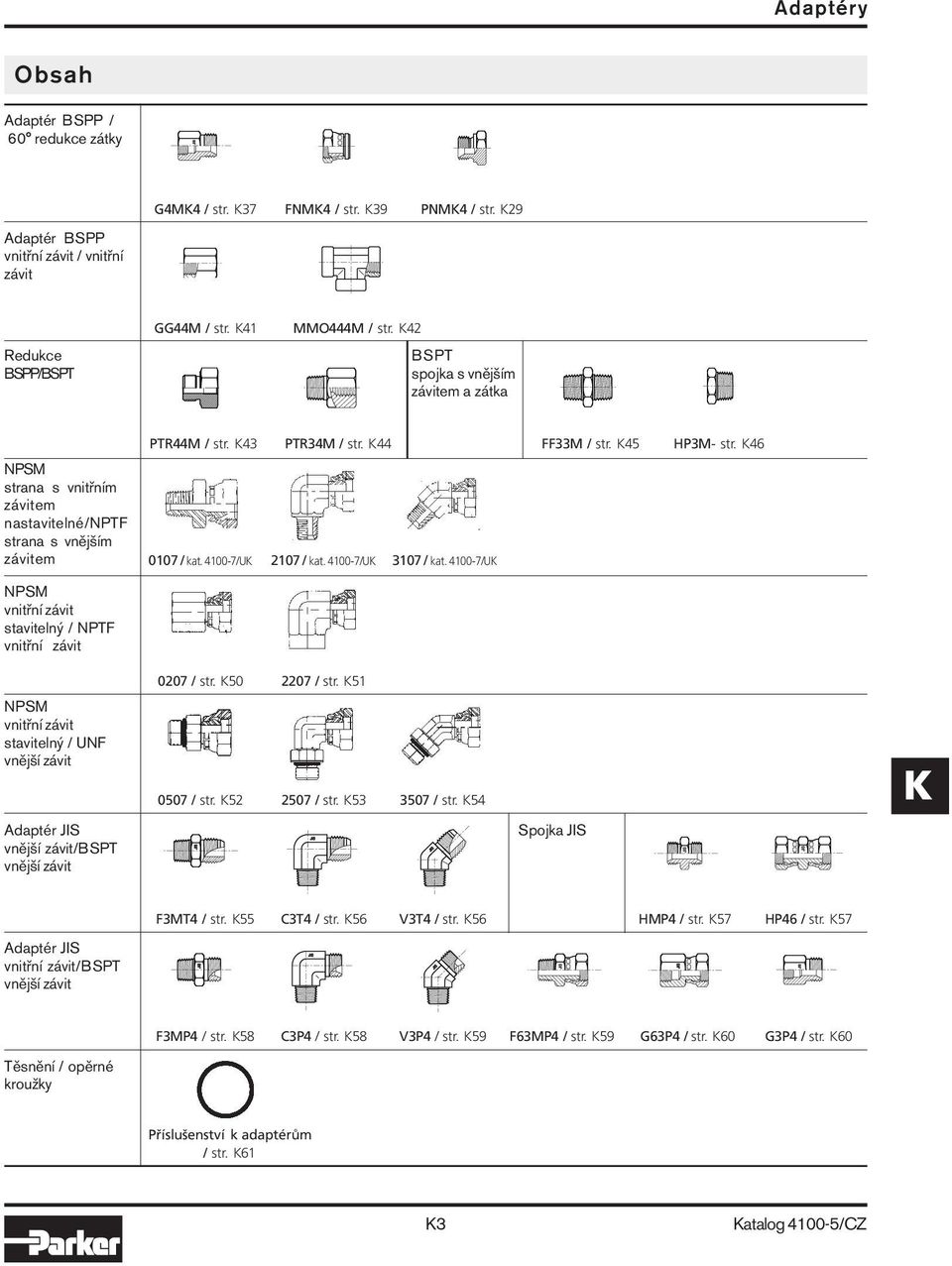 40-7/UK 27 / kat. 40-7/UK 37 / kat. 40-7/UK NPSM vnitřní závit stavitelný / NPTF vnitřní závit NPSM vnitřní závit stavitelný / UNF vnější závit Adaptér JIS vnější závit/bspt vnější závit 0207 / str.
