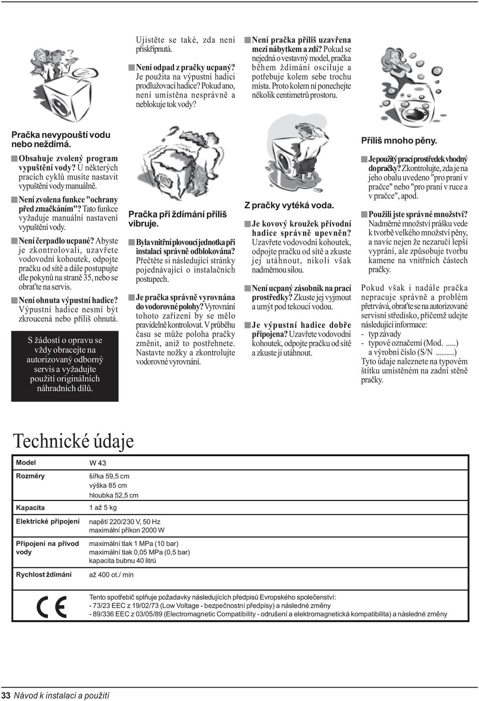 Proto kolem ní ponechejte nìkolik centimetrù prostoru. Praèka nevypouští vodu nebo neždímá. Pøíliš mnoho pìny. Obsahuje zvolený program vypuštìní vody?