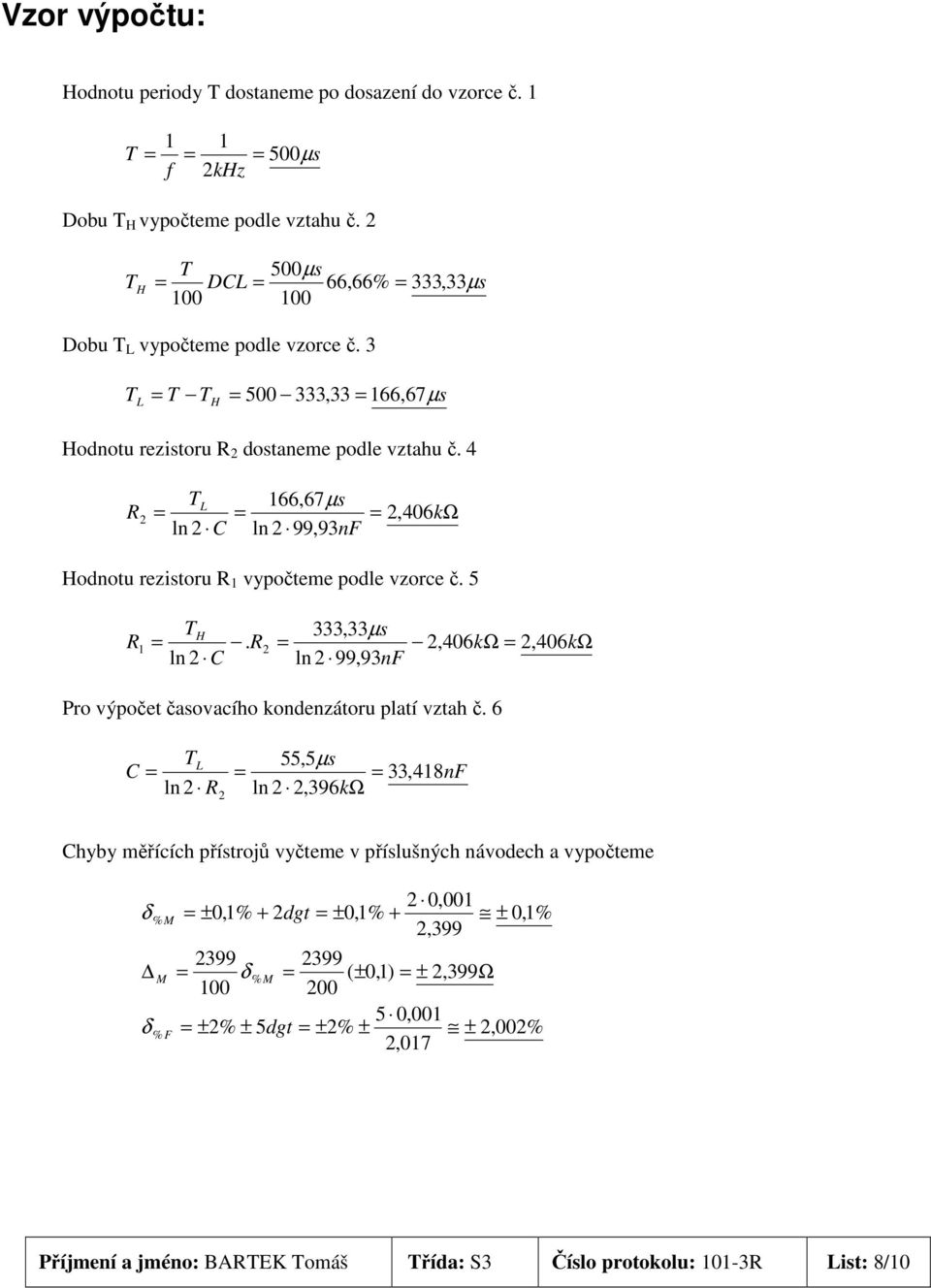 4 R 2 TL 166,67µ = = = 2,406kΩ ln 2 C ln 2 99,93nF Hodnotu rezitoru R 1 vypočteme podle vzorce č. 5 R 1 = TH 333,33µ.