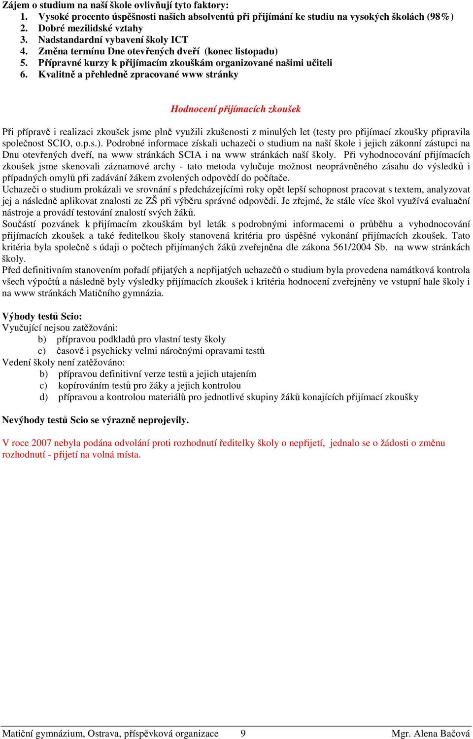 Kvalitně a přehledně zpracované www stránky Hodnocení přijímacích zkoušek Při přípravě i realizaci zkoušek jsme plně využili zkušenosti z minulých let (testy pro přijímací zkoušky připravila