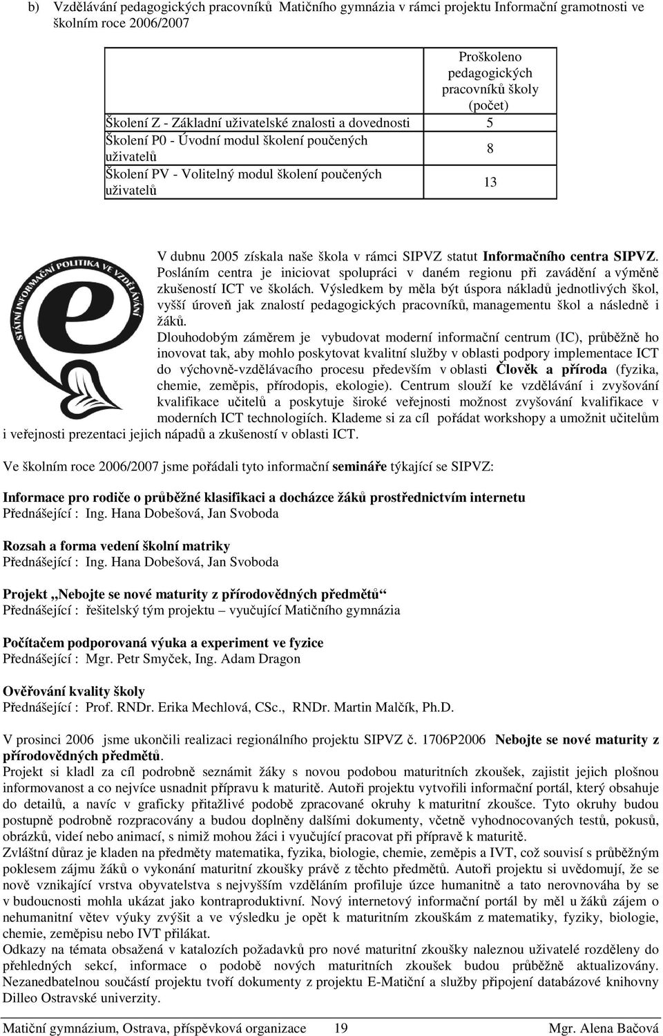 statut Informačního centra SIPVZ. Posláním centra je iniciovat spolupráci v daném regionu při zavádění a výměně zkušeností ICT ve školách.