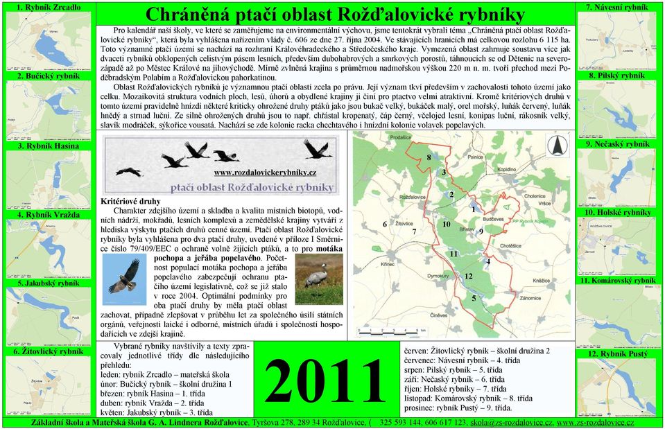 rybníky, která byla vyhlášena nařízením vlády č. 606 ze dne 27. října 2004. Ve stávajících hranicích má celkovou rozlohu 6 115 ha.