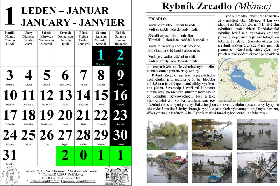 Radovan Alice Ctirad 17 18 19 20 21 22 23 Drahoslav Vladislav Doubravka Ilona Běla Slavomír Zdeněk 24 25 26 27 28 29 30 Milena Miloš Zora Ingrid Otýlie Zdislava Robin 31 2 0 1 1 Marika ZRCADLO Rybník