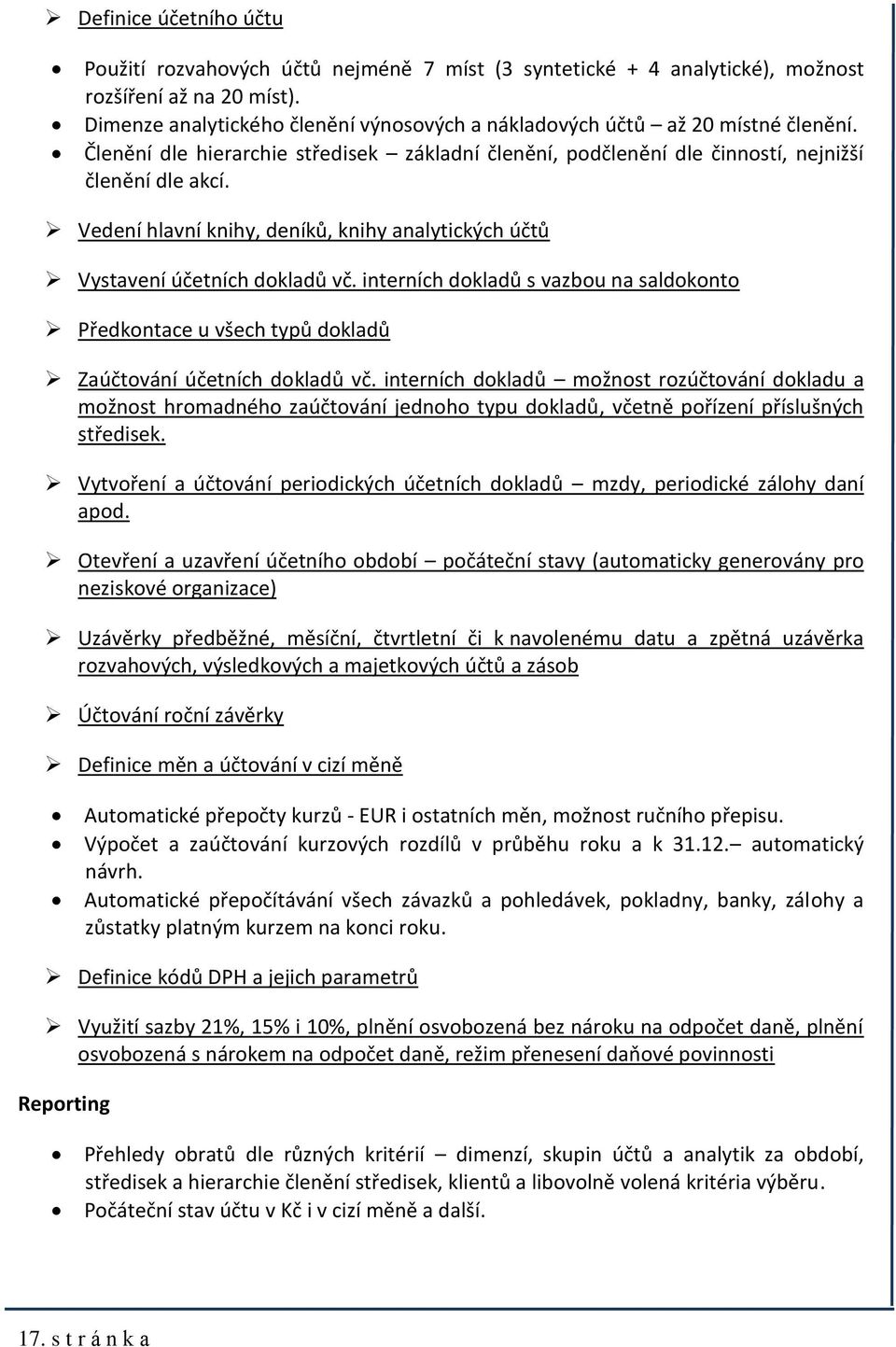 Vedení hlavní knihy, deníků, knihy analytických účtů Vystavení účetních dokladů vč. interních dokladů s vazbou na saldokonto Předkontace u všech typů dokladů Zaúčtování účetních dokladů vč.