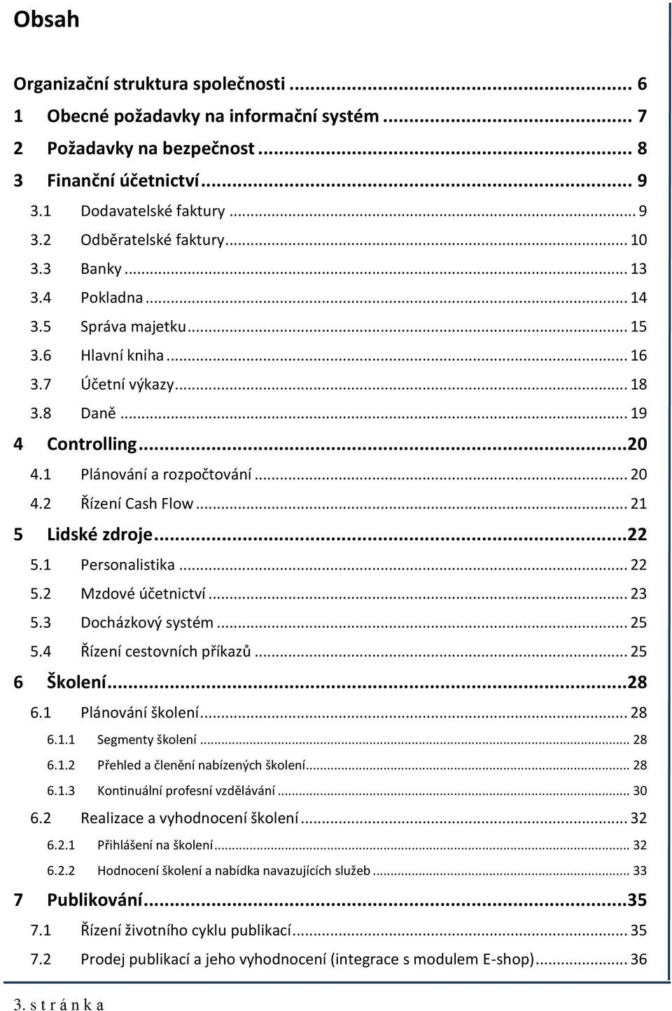 .. 21 5 Lidské zdroje... 22 5.1 Personalistika... 22 5.2 Mzdové účetnictví... 23 5.3 Docházkový systém... 25 5.4 Řízení cestovních příkazů... 25 6 Školení... 28 6.1 Plánování školení... 28 6.1.1 Segmenty školení.