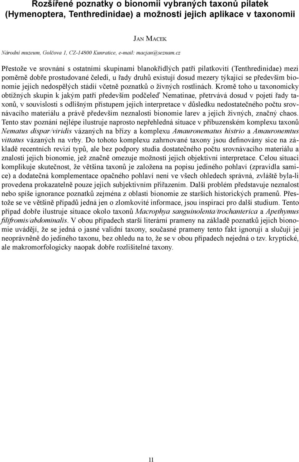 cz Přestože ve srovnání s ostatními skupinami blanokřídlých patří pilatkovití (Tenthredinidae) mezi poměrně dobře prostudované čeledi, u řady druhů existují dosud mezery týkající se především