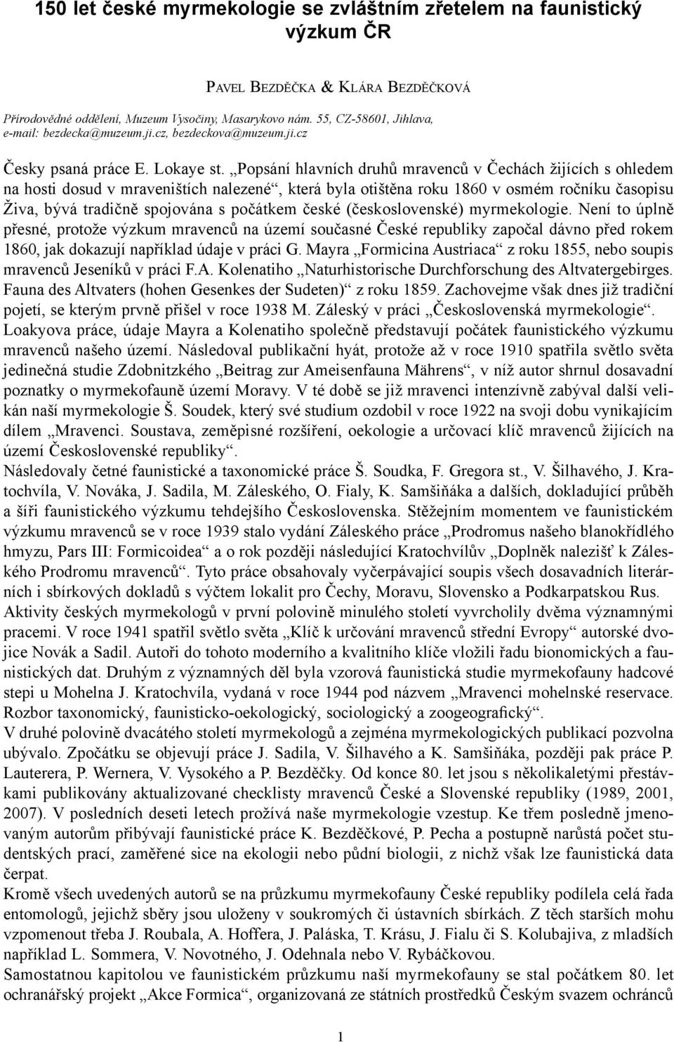 Popsání hlavních druhů mravenců v Čechách žijících s ohledem na hosti dosud v mraveništích nalezené, která byla otištěna roku 1860 v osmém ročníku časopisu Živa, bývá tradičně spojována s počátkem