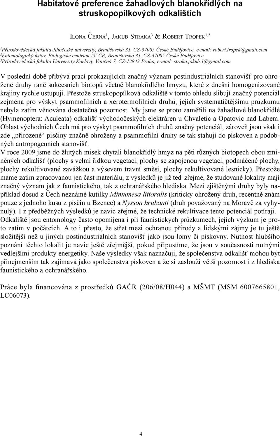 com 2 Entomologický ústav, Biologické centrum AV ČR, Branišovská 31, CZ-37005 České Budějovice 3 Přírodovědecká fakulta Univerzity Karlovy, Viničná 7, CZ-12843 Praha, e-mail: straka.jakub.1@gmail.