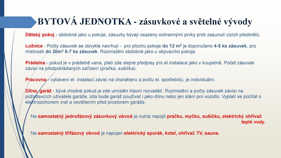 Prádelna - pokud je v prádelně vana, platí zde stejné předpisy pro el.instalace jako v koupelně. Počet zásuvek závisí na předpokládaných zařízení (pračka, sušička). Pracovna - vybavení el.