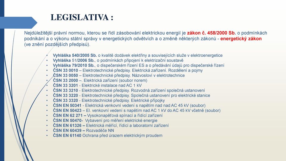 o kvalitě dodávek elektřiny a souvisejících služe v elektroenergetice Vyhláška 51/2006 Sb., o podmínkách připojení k elektrizační soustavě Vyhláška 79/2010 Sb.