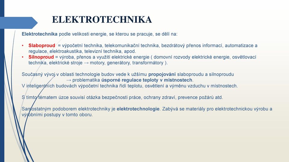 Silnoproud = výroba, přenos a využití elektrické energie ( domovní rozvody elektrické energie, osvětlovací technika, elektrické stroje motory, generátory, transformátory ).