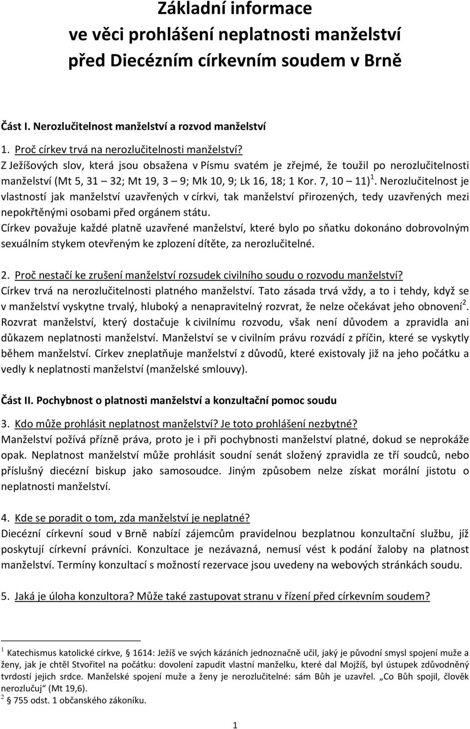 Z Ježíšových slov, která jsou obsažena v Písmu svatém je zřejmé, že toužil po nerozlučitelnosti manželství (Mt 5, 31 32; Mt 19, 3 9; Mk 10, 9; Lk 16, 18; 1 Kor. 7, 10 11) 1.