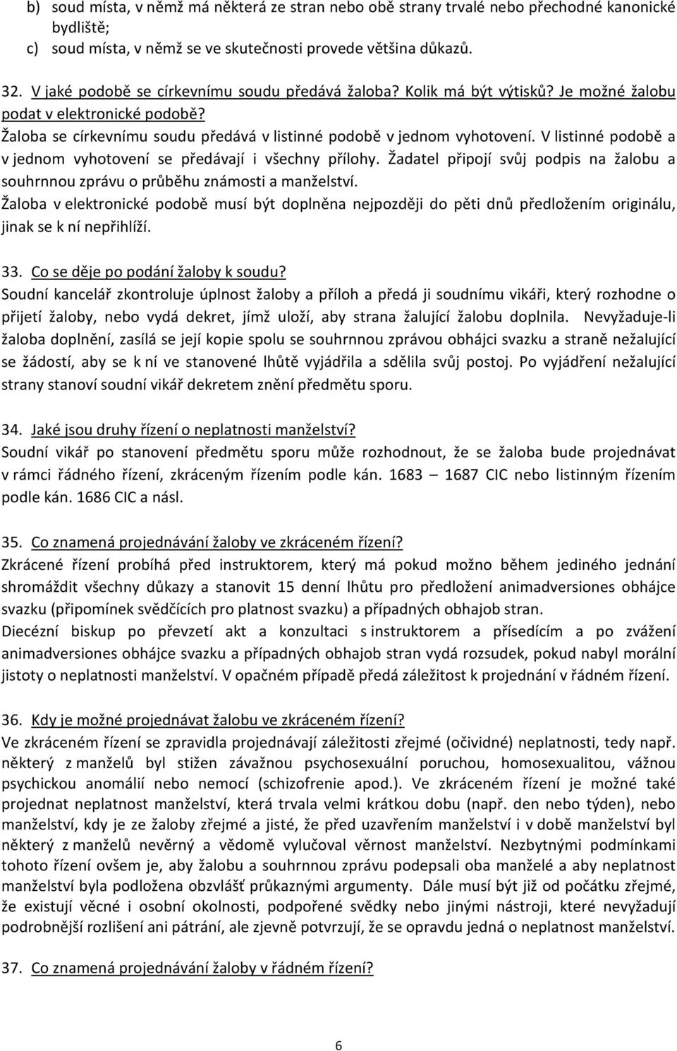 V listinné podobě a v jednom vyhotovení se předávají i všechny přílohy. Žadatel připojí svůj podpis na žalobu a souhrnnou zprávu o průběhu známosti a manželství.