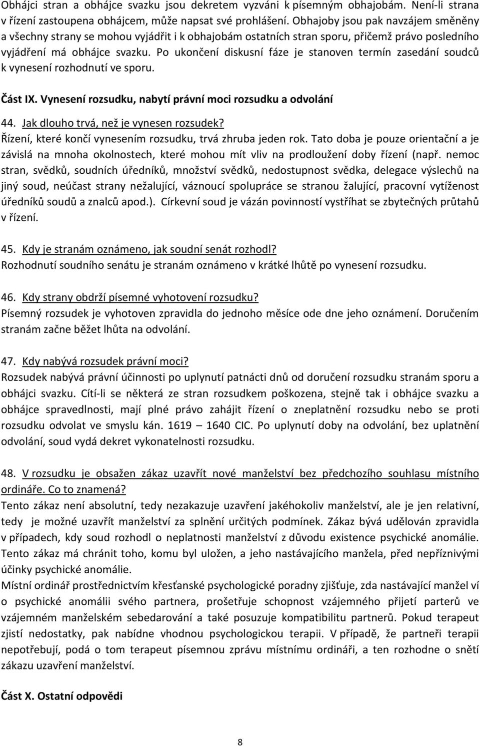 Po ukončení diskusní fáze je stanoven termín zasedání soudců k vynesení rozhodnutí ve sporu. Část IX. Vynesení rozsudku, nabytí právní moci rozsudku a odvolání 44.