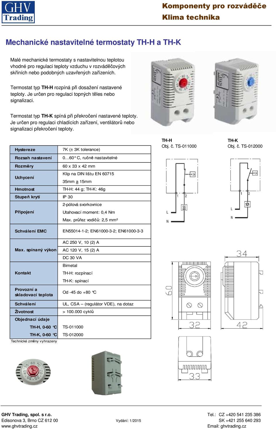 Je určen pro regulaci chladících zařízení, ventilátorů nebo signalizaci překročení teploty. Hystereze 7K (± 3K tolerance) TH-H Obj. č.