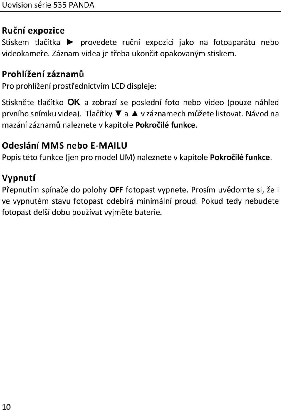 Tlačítky a v záznamech můžete listovat. Návod na mazání záznamů naleznete v kapitole Pokročilé funkce.