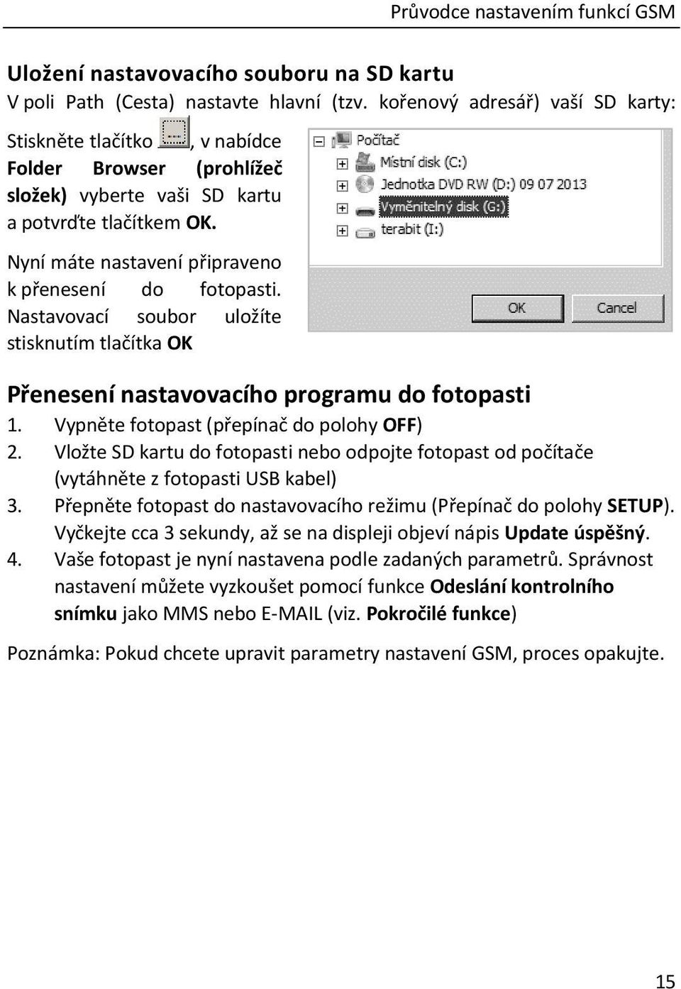 Nastavovací soubor uložíte stisknutím tlačítka OK Přenesení nastavovacího programu do fotopasti 1. Vypněte fotopast (přepínač do polohy OFF) 2.
