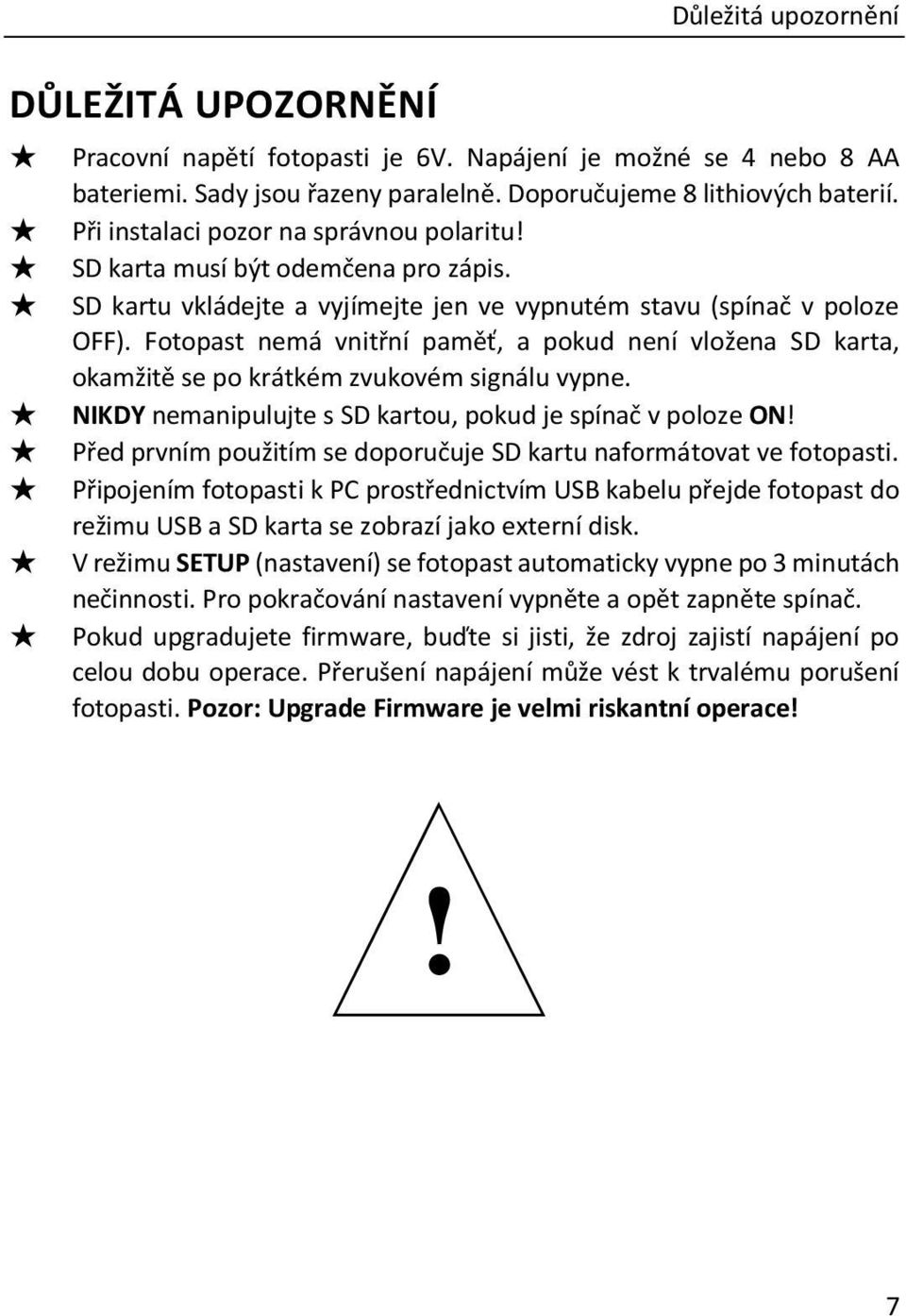 Fotopast nemá vnitřní paměť, a pokud není vložena SD karta, okamžitě se po krátkém zvukovém signálu vypne. NIKDY nemanipulujte s SD kartou, pokud je spínač v poloze ON!