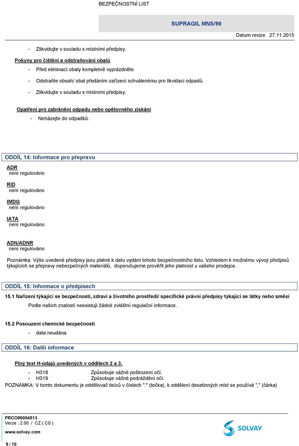 ODDÍL 14: Informace pro přepravu ADR není regulováno RID není regulováno IMDG není regulováno IATA není regulováno ADN/ADNR není regulováno Poznámka: Výše uvedené předpisy jsou platné k datu vydání