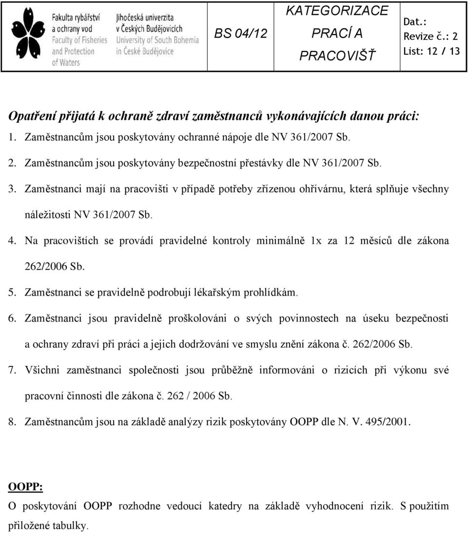 Na pracovištích se provádí pravidelné kontroly minimálně 1x za 12 měsíců dle zákona 262/2006 Sb. 5. Zaměstnanci se pravidelně podrobují lékařským prohlídkám. 6.