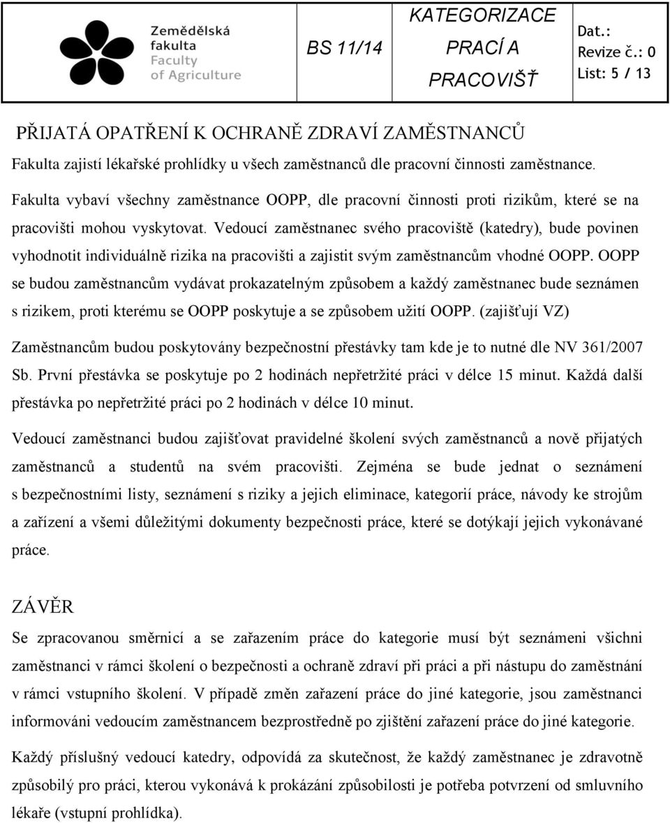 Vedoucí zaměstnanec svého pracoviště (katedry), bude povinen vyhodnotit individuálně rizika na pracovišti a zajistit svým zaměstnancům vhodné OOPP.