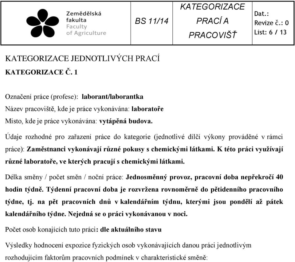 K této práci využívají různé laboratoře, ve kterých pracují s chemickými látkami. Délka směny / počet směn / noční práce: Jednosměnný provoz, pracovní doba nepřekročí 40 hodin týdně.