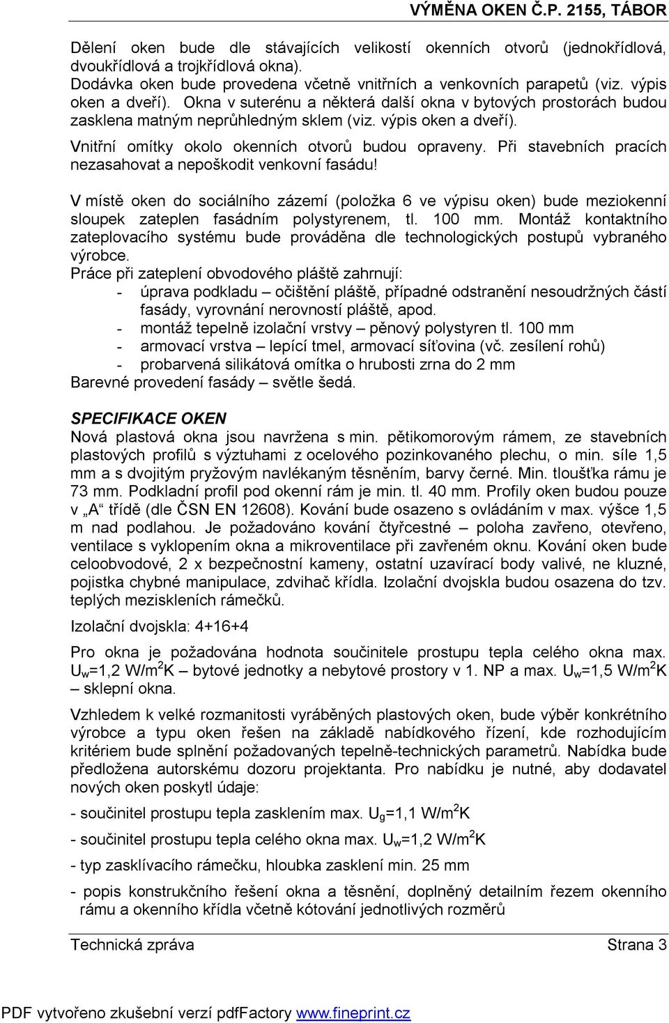 Při stavebních pracích nezasahovat a nepoškodit venkovní fasádu! V místě oken do sociálního zázemí (položka 6 ve výpisu oken) bude meziokenní sloupek zateplen fasádním polystyrenem, tl. 100 mm.