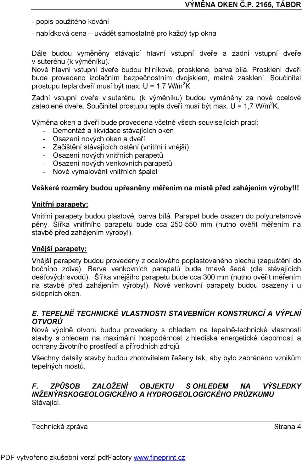 U = 1,7 W/m 2 K. Zadní vstupní dveře v suterénu (k výměníku) budou vyměněny za nové ocelové zateplené dveře. Součinitel prostupu tepla dveří musí být max. U = 1,7 W/m 2 K.