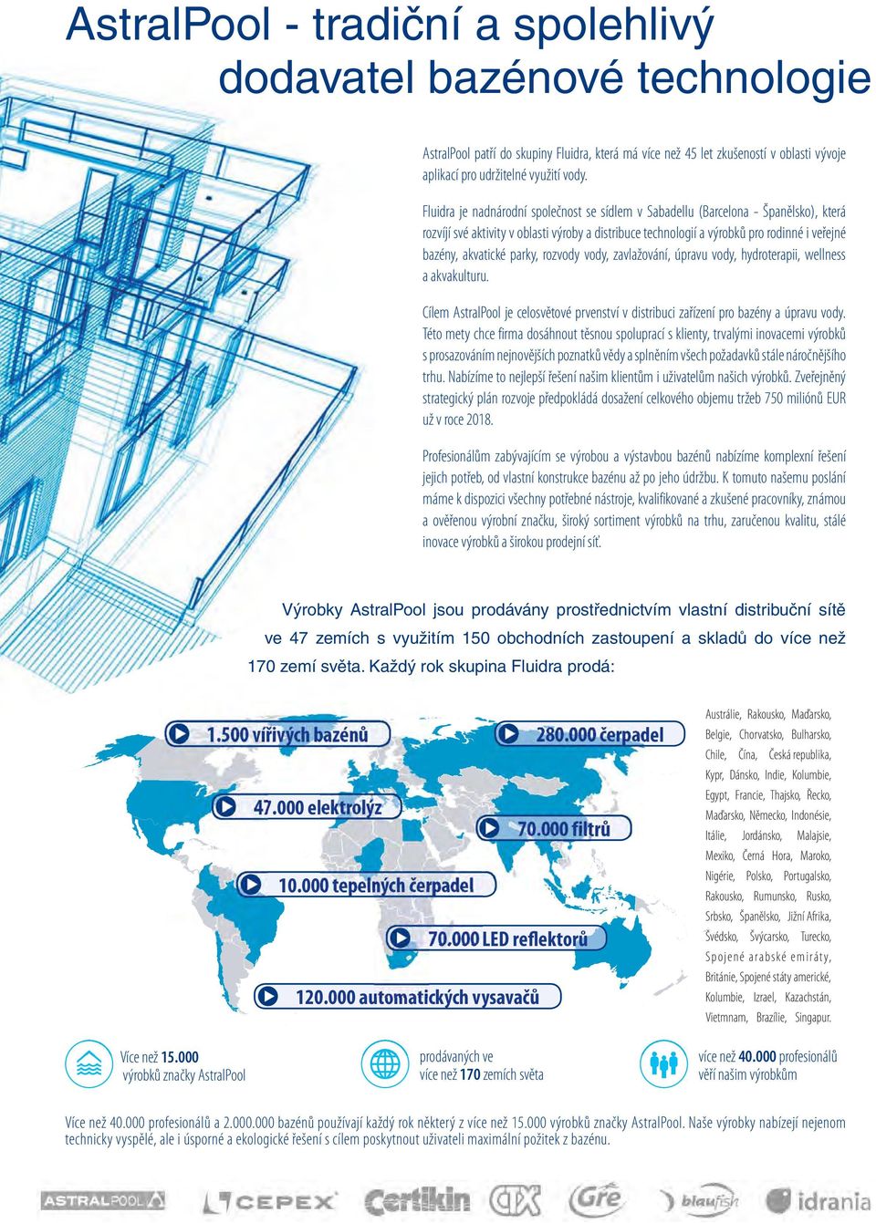 parky, rozvody vody, zavlažování, úpravu vody, hydroterapii, wellness a akvakulturu. Cílem AstralPool je celosvětové prvenství v distribuci zařízení pro bazény a úpravu vody.