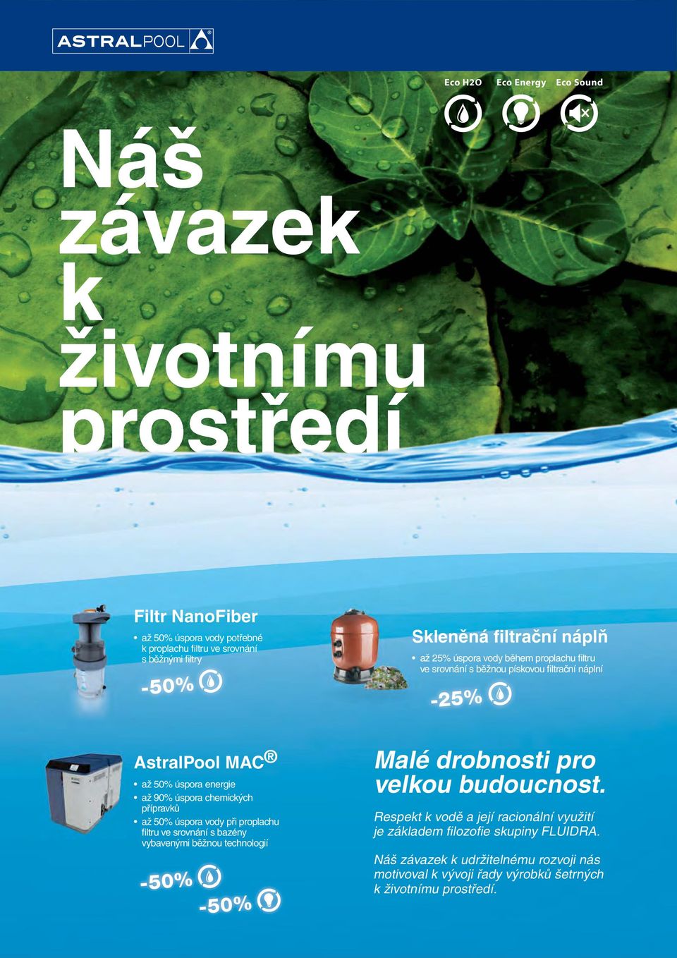 úspora chemických přípravků až 50% úspora vody při proplachu filtru ve srovnání s bazény vybavenými běžnou technologií -50% -50% Malé drobnosti pro velkou budoucnost.