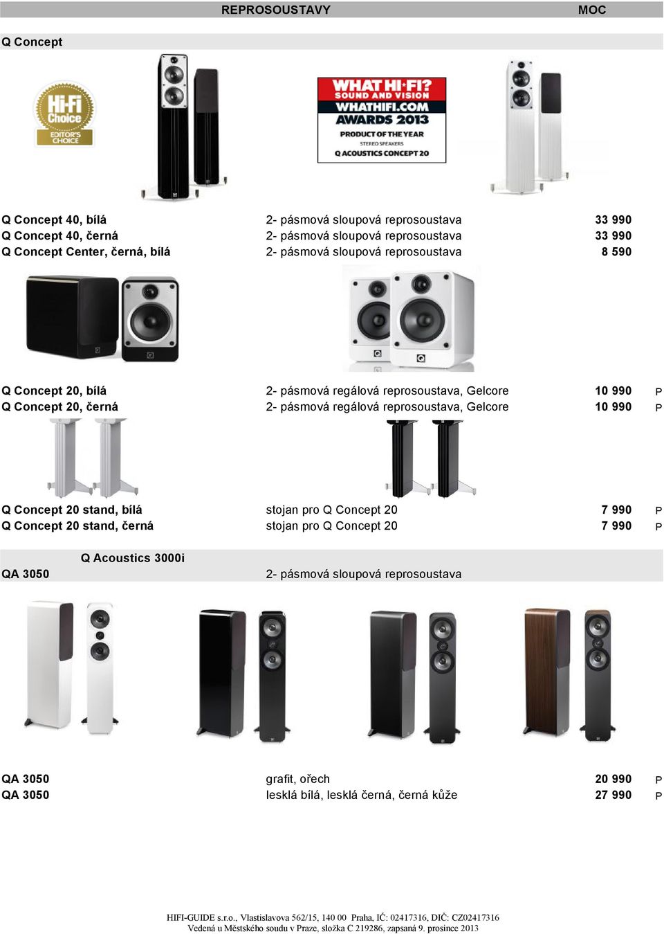 Concept 20 stand, černá stojan pro Q Concept 20 stojan pro Q Concept 20 20 990 2 Q Acoustics 3000i QA 3050 QA 3050 QA 3050 HIFI-GUIDE s.r.o., Vlastislavova 562/15, 140 00 raha, IČ: 02417316, DIČ: CZ02417316 Vedená u Městského soudu v raze, složka C 219286, zapsaná 9.