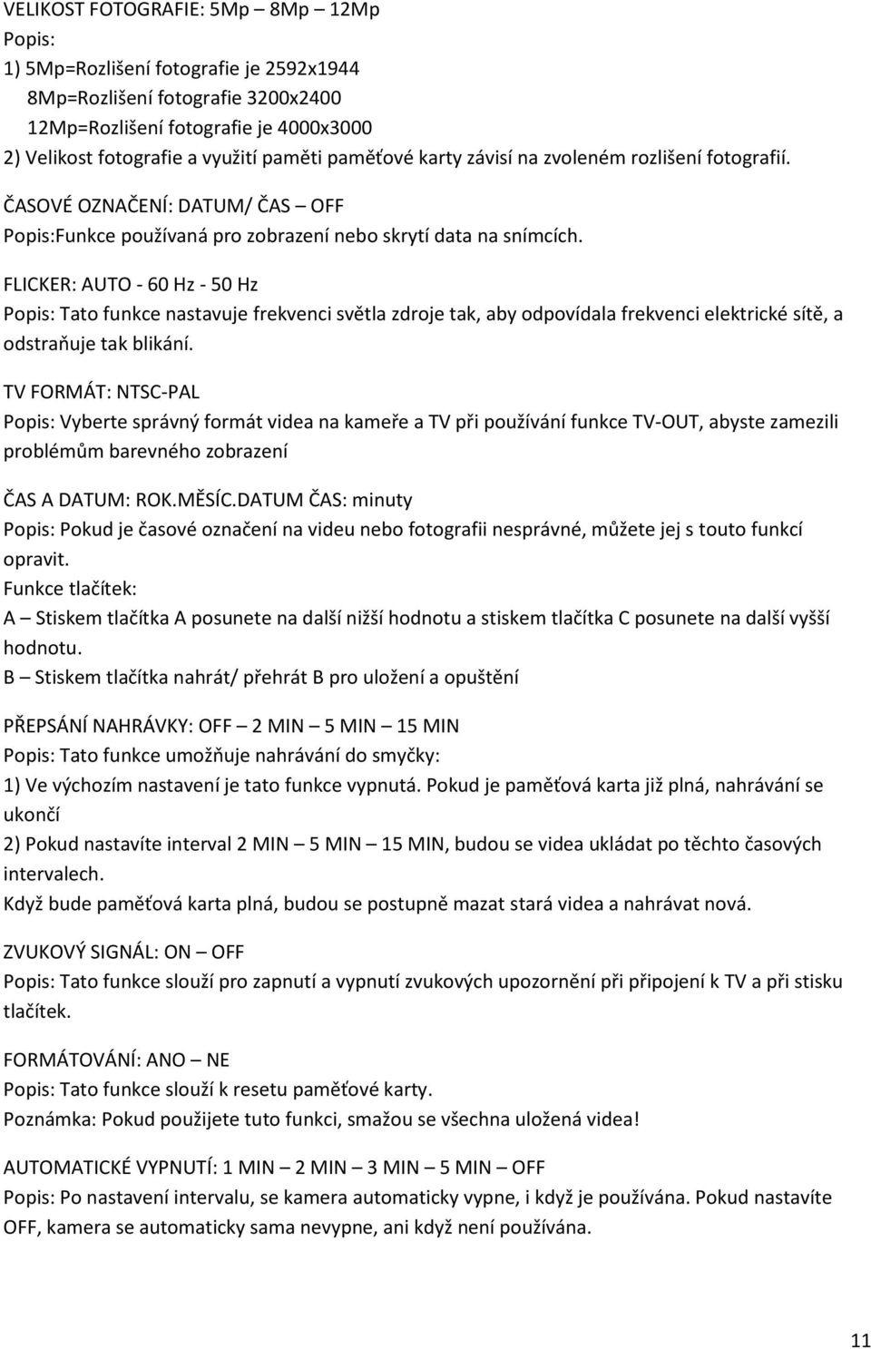 FLICKER: AUTO - 60 Hz - 50 Hz Popis: Tato funkce nastavuje frekvenci světla zdroje tak, aby odpovídala frekvenci elektrické sítě, a odstraňuje tak blikání.