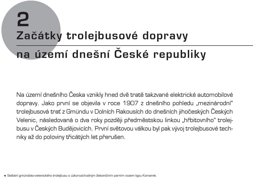 Jako první se objevila v roce 1907 z dnešního pohledu mezinárodní trolejbusová trať z Gmündu v Dolních Rakousích do dnešních jihočeských Českých