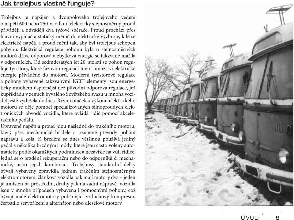 Elektrická regulace pohonu byla u stejnosměrných motorů dříve odporová a zbytková energie se takzvaně mařila v odpornících. Od sedmdesátých let 20.