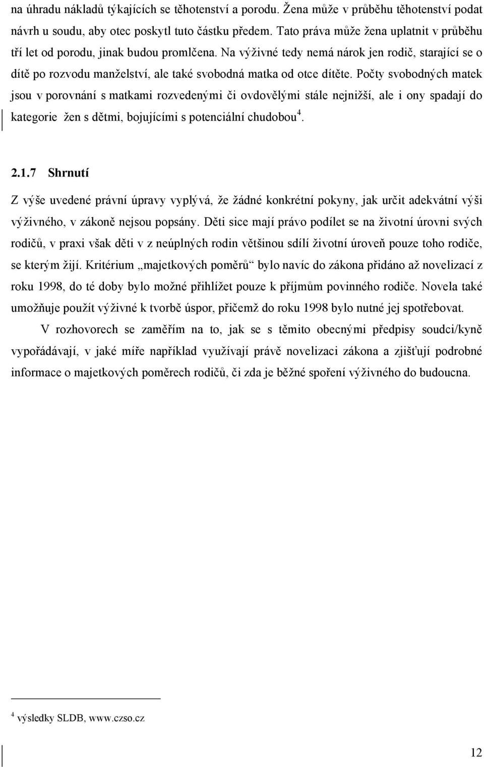 Na výživné tedy nemá nárok jen rodič, starající se o dítě po rozvodu manželství, ale také svobodná matka od otce dítěte.