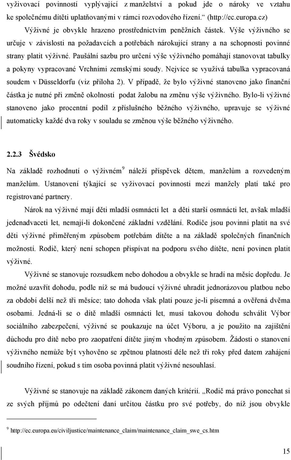 Paušální sazbu pro určení výše výživného pomáhají stanovovat tabulky a pokyny vypracované Vrchními zemskými soudy. Nejvíce se využívá tabulka vypracovaná soudem v Düsseldorfu (viz příloha 2).