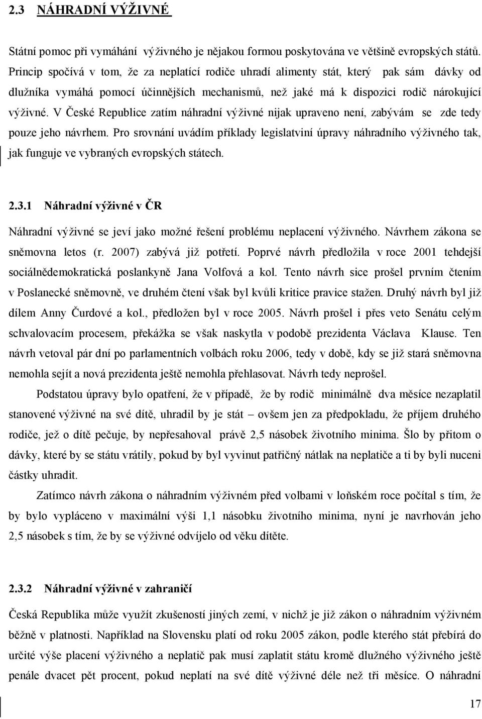 V České Republice zatím náhradní výživné nijak upraveno není, zabývám se zde tedy pouze jeho návrhem.