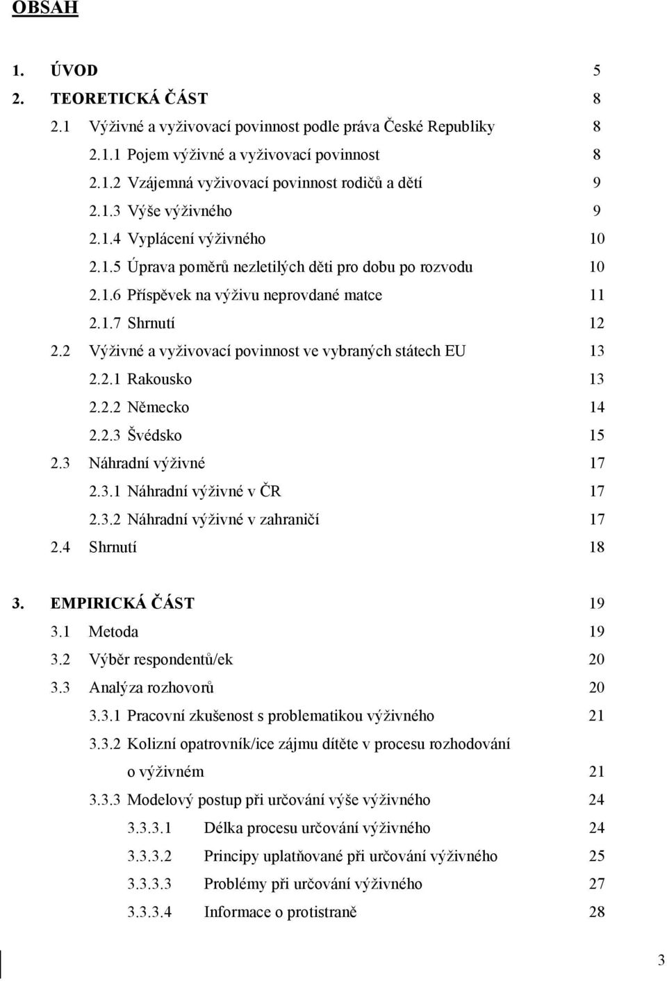 2 Výživné a vyživovací povinnost ve vybraných státech EU 13 2.2.1 Rakousko 13 2.2.2 Německo 14 2.2.3 Švédsko 15 2.3 Náhradní výživné 17 2.3.1 Náhradní výživné v ČR 17 2.3.2 Náhradní výživné v zahraničí 17 2.