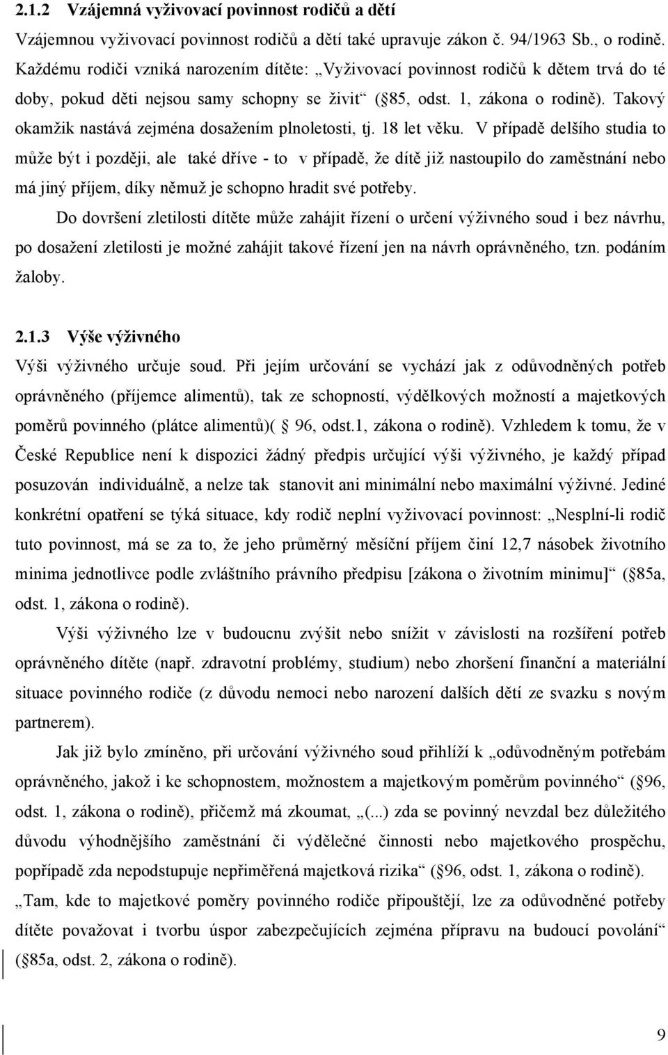 Takový okamžik nastává zejména dosažením plnoletosti, tj. 18 let věku.