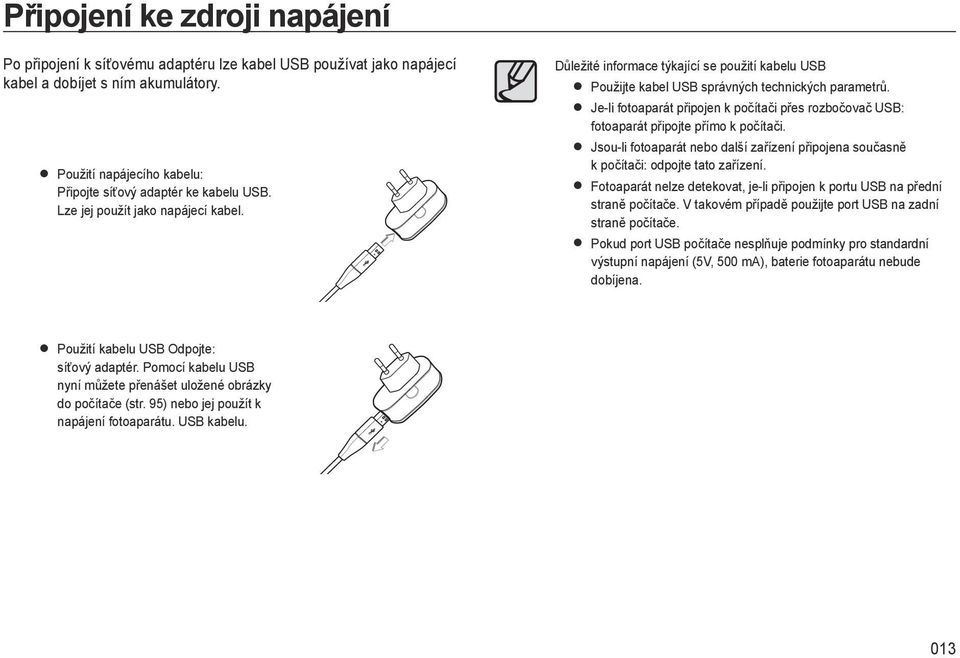 Je-li fotoaparát připojen k počítači přes rozbočovač USB: fotoaparát připojte přímo k počítači. Jsou-li fotoaparát nebo další zařízení připojena současně k počítači: odpojte tato zařízení.