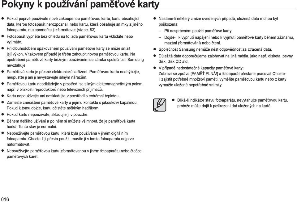 Při dlouhodobém opakovaném používání paměťové karty se může snížit její výkon. V takovém případě je třeba zakoupit novou paměťovou kartu.