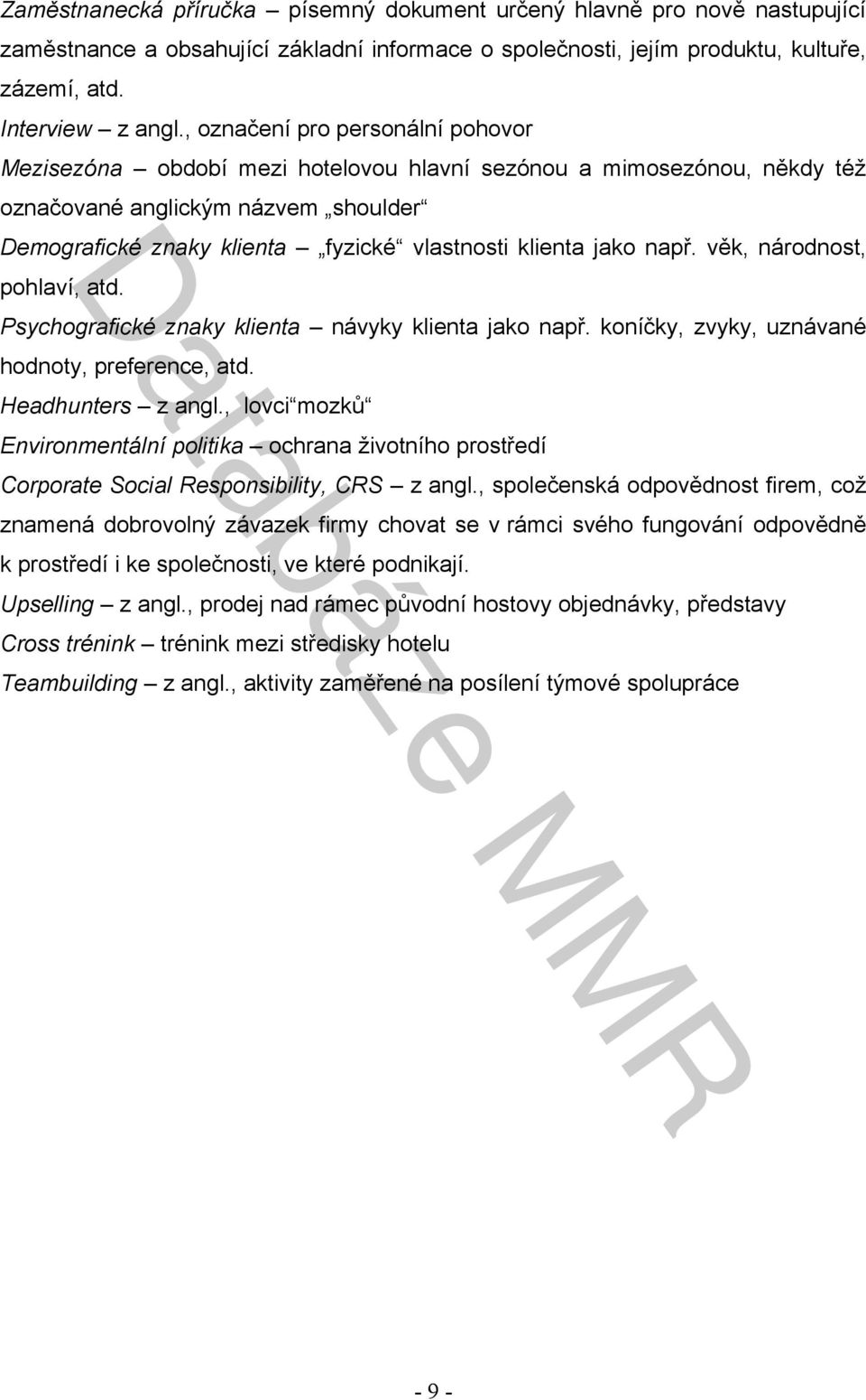 jako např. věk, národnost, pohlaví, atd. Psychografické znaky klienta návyky klienta jako např. koníčky, zvyky, uznávané hodnoty, preference, atd. Headhunters z angl.